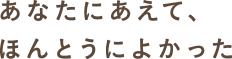 あなたに会えて本当によかった