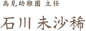 高見幼稚園　主任　石川未沙稀